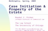 Class 1 Bankruptcy, Spring, 2009 Case Initiation & Property of the Estate Randal C. Picker Leffmann Professor of Commercial Law The Law School The University.