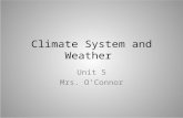 Climate System and Weather Unit 5 Mrs. O’Connor. Weather Weather refers to: The state of the atmosphere in a particular place and time. Weather occurs.