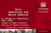 Data Smoothing and Noise Removal D. Gordon E. Robertson, PhD, FCSB School of Human Kinetics, Faculty of Health Sciences.