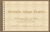 Athlete Image Rights Presentation to Sport Information Resource Centre Brian A. Ward, B.C.L. LL.B.