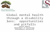 Global mental health through a disability lens: opportunities and pitfalls Leslie Swartz Department of Psychology Stellenbosch University.