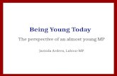 Being Young Today The perspective of an almost young MP Jacinda Ardern, Labour MP.