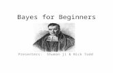 Bayes for Beginners Presenters: Shuman ji & Nick Todd.