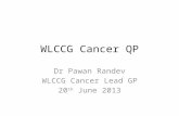 WLCCG Cancer QP Dr Pawan Randev WLCCG Cancer Lead GP 20 th June 2013.