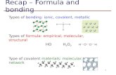 Recap – Formula and bonding Types of bonding: ionic, covalent, metallic Types of formula: empirical, molecular, structural Type of covalent materials: