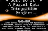 « Just Do It » A Parcel Data Integration Project WLIA Team Justin Conner, Wood County GIS Specialist Ian Grasshoff, Waupaca County GIS Coordinator/LIO.