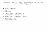 Create Pages in your Vocabulary Journal for the following words: Peninsula River English Channel Mediterranean Sea Mountains.