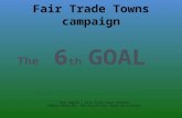 Fair Trade Towns campaign The 6 th GOAL Paul Beghin – Fair Trade Towns Belgium Tadeusz Makulski- The Polish Fair Trade Association.