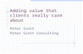 Adding value that clients really care about Peter Scott Peter Scott Consulting.