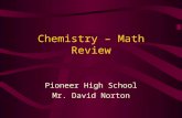 Chemistry – Math Review Pioneer High School Mr. David Norton.