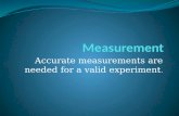 Accurate measurements are needed for a valid experiment.