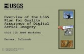 U.S. Department of the Interior U.S. Geological Survey USGS GIS 2006 Workshop Denver, Colorado Overview of the USGS Plan for Quality Assurance of Digital.