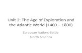 Unit 2: The Age of Exploration and the Atlantic World (1400 – 1800) European Nations Settle North America.