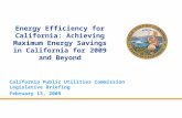 California Public Utilities Commission Legislative Briefing February 13, 2009 Energy Efficiency for California: Achieving Maximum Energy Savings in California.