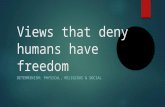 Views that deny humans have freedom DETERMINISM: PHYSICAL, RELIGIOUS & SOCIAL.