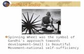 Gandhi in India Spinning Wheel was the symbol of Gandhi’s approach towards development—Small is Beautiful Movement— national self-sufficiency.