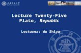 Lecture Twenty-Five Plato, Republic Lecturer: Wu Shiyu.
