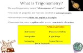 What is Trigonometry? The word trigonometry means “Measurement of Triangles” The study of properties and functions involved in solving triangles. Relationships.