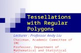 Tessellations with Regular Polygons Lecturer : Professor Andy Liu Chairman, Academic Committee of IMC Professor, Department of Mathematical and Statistical.