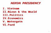 1 I.Vietnam II.Nixon & the World III.Politics IV.Economics V.Watergate VI.Ford NIXON PRESIDENCY.