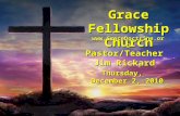 Grace Fellowship Church Pastor/Teacher Jim Rickard Thursday, December 2, 2010 .