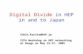 Digital Divide in HEP in and to Japan Yukio.Karita@KEK.jp ICFA Workshop on HEP networking at Daegu on May 23-27, 2005.