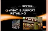 CHAPTER 1 WHAT IS AIRPORT RETAILING. RETAILING Business activity of selling goods and services directly to consumers. Commercial transaction in which.
