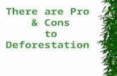 There are Pro & Cons to Deforestation. Introduction There are pros and cons to anything It is just a matter of digging deep enough to fine them. Some.