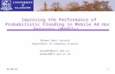 10/1/20151 Improving the Performance of Probabilistic Flooding in Mobile Ad Hoc Networks (MANETs) Muneer Bani Yassein Department of Computer Science masadeh@just.edu.jo.