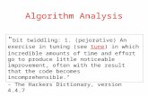 Algorithm Analysis " bit twiddling: 1. (pejorative) An exercise in tuning (see tune) in which incredible amounts of time and effort go to produce little.