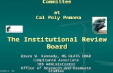 Human Subjects Protection Committee at Cal Poly Pomona The Institutional Review Board Bruce W. Kennedy, MS RLATG CMAR Compliance Associate IRB Administrator.