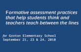 Formative assessment practices that help students think and teachers teach between the lines for Groton Elementary School September 21, 23 & 24, 2010.