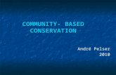 COMMUNITY- BASED CONSERVATION André Pelser 2010. THE NATURE OF CONVENTIONAL CONSERVATION POLICIES Preservation of forests, parks, etc. Rehabilitation.