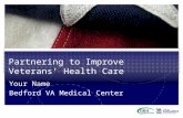 Partnering to Improve Veterans’ Health Care Your Name Bedford VA Medical Center.
