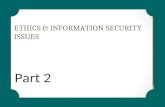 ETHICS & INFORMATION SECURITY ISSUES Part 2. LEARNING OBJECTIVES Ethics Information Ethics Developing Information Management Policies Ethics in the Workplace.