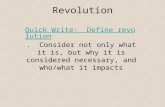 Revolution Quick Write: Define revolutionQuick Write: Define revolution. Consider not only what it is, but why it is considered necessary, and who/what.