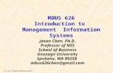 Dr. Chen, Management Information Systems MBUS 626 Introduction to Management Information Systems Jason Chen, Ph.D. Professor of MIS School of Business.