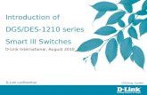 Introduction of DGS/DES-1210 series Smart III Switches D-Link International, August 2010 D-Link confidential 2010/Aug. Update.