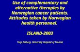 Use of complementary and alternative therapies by Norwegian cancer patients. Attitudes taken by Norwegian health personnel. ISLAND-2003 Terje Risberg,
