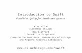 Introduction to Swift Parallel scripting for distributed systems Mike Wilde wilde@mcs.anl.gov Ben Clifford benc@ci.uchicago.edu Computation Institute,