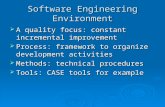 Software Engineering Environment  A quality focus: constant incremental improvement  Process: framework to organize development activities  Methods: