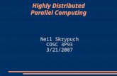 Highly Distributed Parallel Computing Neil Skrypuch COSC 3P93 3/21/2007.