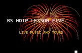 BS HDIP LESSON FIVE LIVE MUSIC AND TOURS DISCUSSION 1.How many of you are currently in Bands? 2.How many of you have bands that play live? 3.If not why.