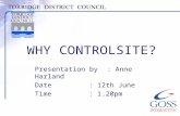 WHY CONTROLSITE? Presentation by: Anne Harland Date: 12th June Time: 1.20pm.