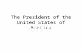 The President of the United States of America. The President’s Job Description What are the President’s many roles? What are the formal qualifications.