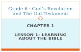 CHAPTER 1 LESSON 1: LEARNING ABOUT THE BIBLE Grade 6 : God’s Revelation and The Old Testament.