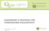 LEADERSHIP & FRAMING FOR STAKEHOLDER ENGAGEMENT Quality Academy – Cohort 6 April 8, 2013.