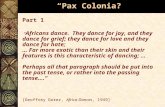 “Pax Colonia?” Part 1 “ Africans dance. They dance for joy, and they dance for grief; they dance for love and they dance for hate; … Far more exotic than.