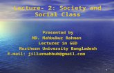 1 Presented by MD. Mahbubur Rahman Lecturer in GED Northern University Bangladesh E-mail: jillurmahbub@gmail.com Lecture- 2: Society and Social Class.
