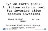 Eye on Earth (EoE): A citizen science tool for invasive alien species invasions Ahmet ULUDAGMalene BRUUN European Environment Agency Copenhagen, Denmark.